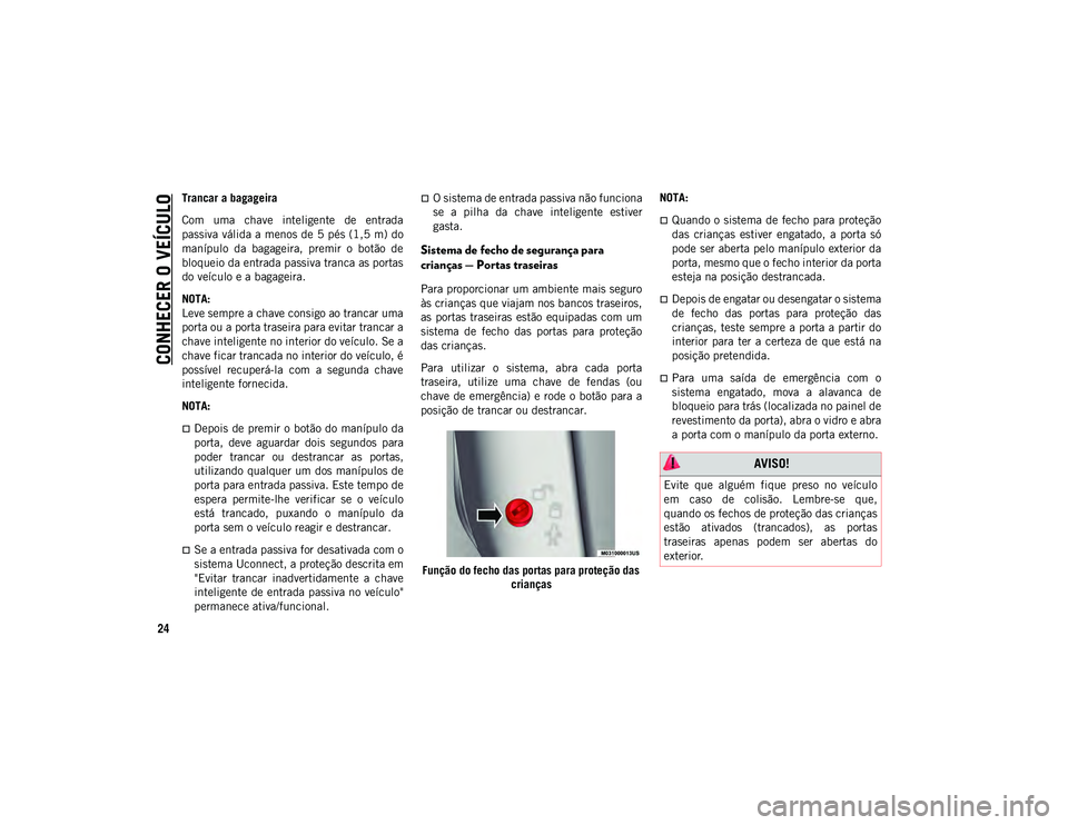 JEEP WRANGLER UNLIMITED 2020  Manual de Uso e Manutenção (in Portuguese) CONHECER O VEÍCULO
24
Trancar a bagageira
Com  uma  chave  inteligente  de  entrada
passiva válida a menos de 5 pés (1,5 m) do
manípulo  da  bagageira,  premir  o  botão  de
bloqueio da entrada p