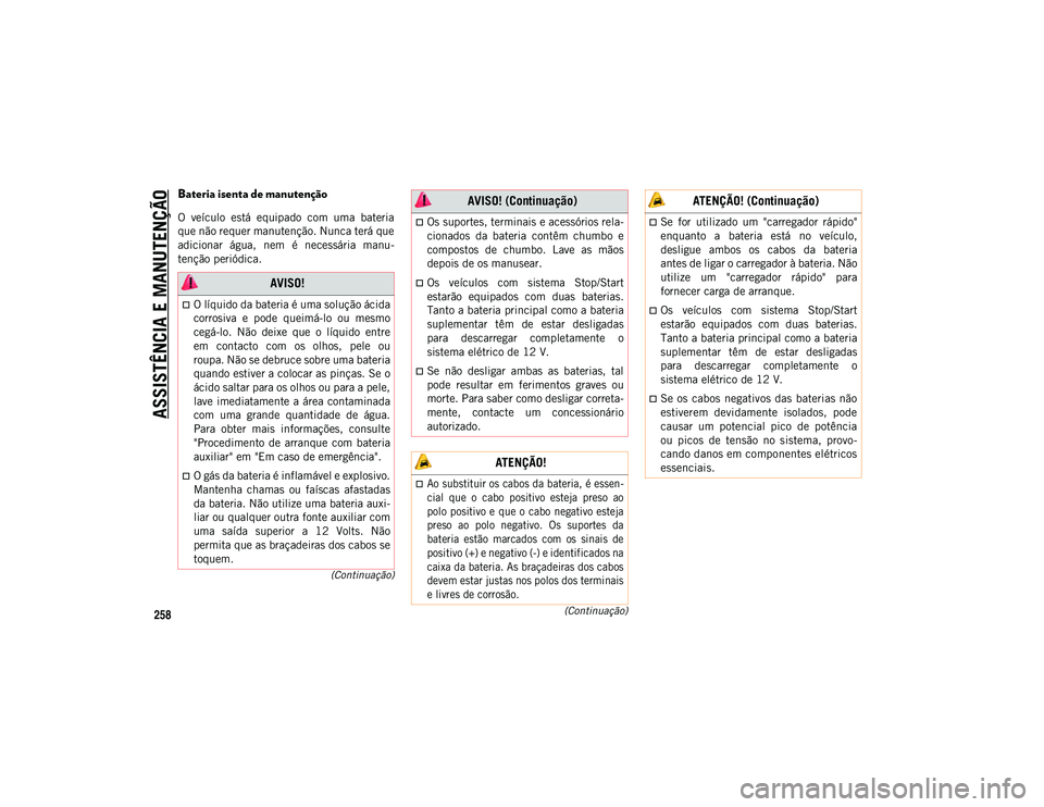 JEEP WRANGLER UNLIMITED 2021 Manual de Uso e Manutenção (in Portuguese) ASSISTÊNCIA E MANUTENÇÃO
258(Continuação)
(Continuação)
Bateria isenta de manutenção
O veículo está equipado com uma bateria
que não requer manutenção. Nunca terá que
adicionar JEEP WRANGLER UNLIMITED 2021 Manual de Uso e Manutenção (in Portuguese) ASSISTÊNCIA E MANUTENÇÃO
258(Continuação)
(Continuação)
Bateria isenta de manutenção
O veículo está equipado com uma bateria
que não requer manutenção. Nunca terá que
adicionar