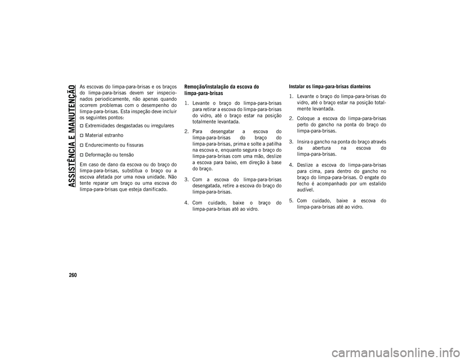 JEEP WRANGLER UNLIMITED 2021 Manual de Uso e Manutenção (in Portuguese) ASSISTÊNCIA E MANUTENÇÃO
260
As escovas do limpa-para-brisas e os braços
do limpa-para-brisas devem ser inspecio-
nados periodicamente, não apenas quando
ocorrem problemas com o desem JEEP WRANGLER UNLIMITED 2021 Manual de Uso e Manutenção (in Portuguese) ASSISTÊNCIA E MANUTENÇÃO
260
As escovas do limpa-para-brisas e os braços
do limpa-para-brisas devem ser inspecio-
nados periodicamente, não apenas quando
ocorrem problemas com o desem