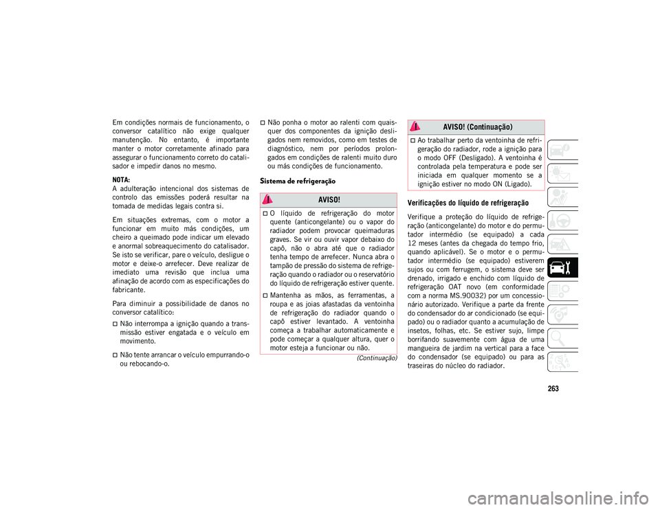 JEEP WRANGLER UNLIMITED 2021 Manual de Uso e Manutenção (in Portuguese) 263
(Continuação)
Em condições normais de funcionamento, o
conversor catalítico não exige qualquer
manutenção. No entanto, é importante
manter o motor corretamente afinado para
a JEEP WRANGLER UNLIMITED 2021 Manual de Uso e Manutenção (in Portuguese) 263
(Continuação)
Em condições normais de funcionamento, o
conversor catalítico não exige qualquer
manutenção. No entanto, é importante
manter o motor corretamente afinado para
a