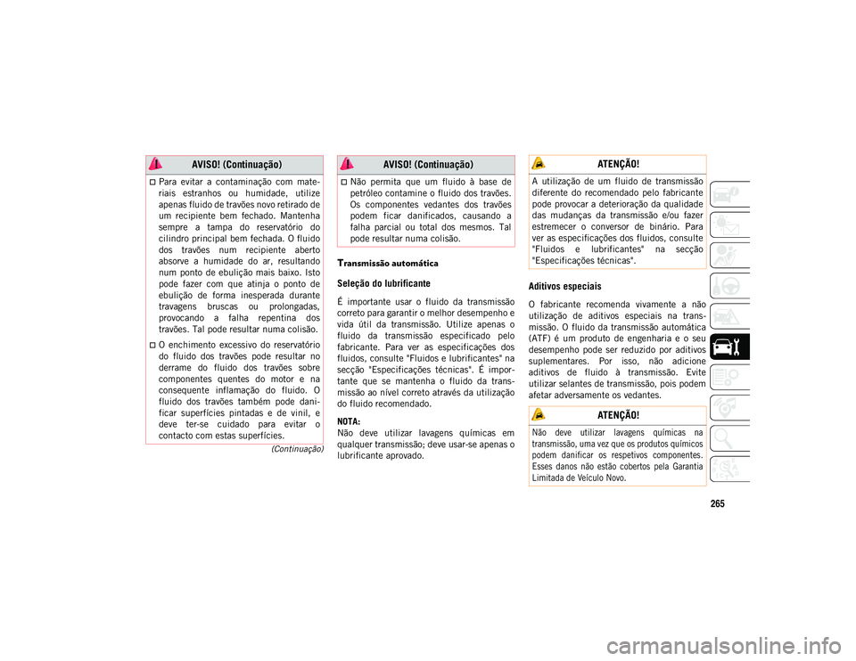 JEEP WRANGLER UNLIMITED 2021 Manual de Uso e Manutenção (in Portuguese) 265
(Continuação)
Transmissão automática
Seleção do lubrificante
É importante usar o fluido da transmissão
correto para garantir o melhor desempenho e
vida útil da transmissão. U JEEP WRANGLER UNLIMITED 2021 Manual de Uso e Manutenção (in Portuguese) 265
(Continuação)
Transmissão automática
Seleção do lubrificante
É importante usar o fluido da transmissão
correto para garantir o melhor desempenho e
vida útil da transmissão. U