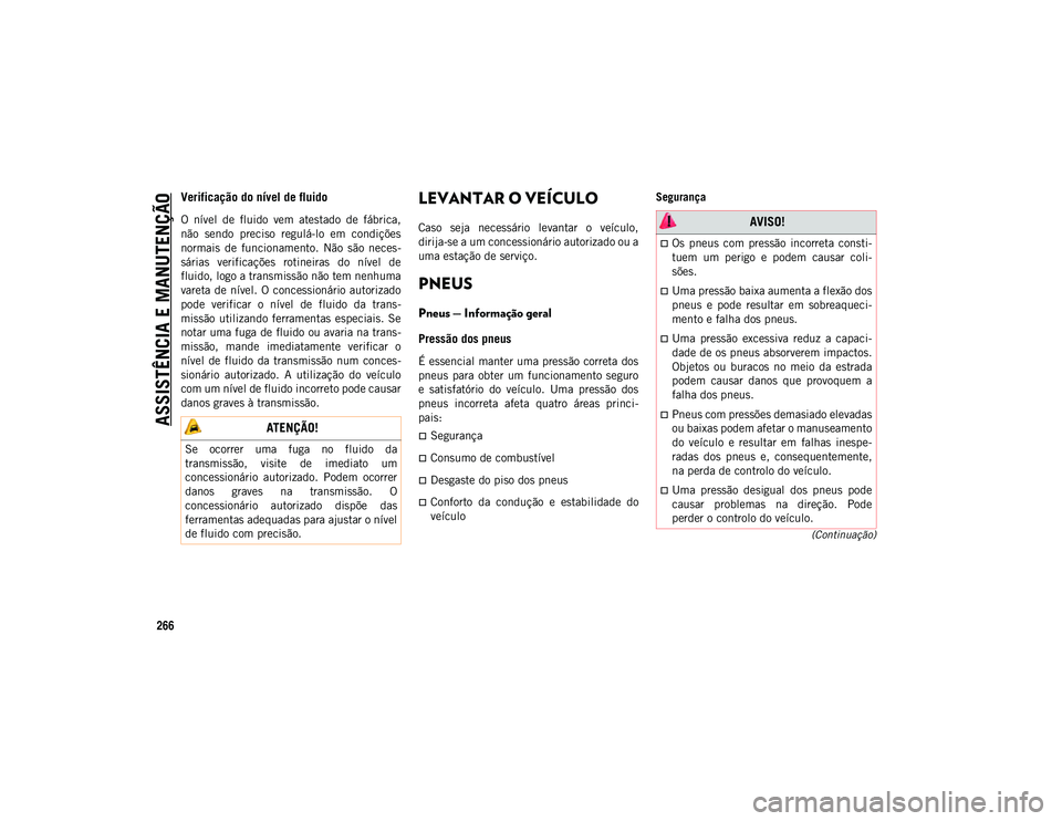 JEEP WRANGLER UNLIMITED 2021 Manual de Uso e Manutenção (in Portuguese) ASSISTÊNCIA E MANUTENÇÃO
266
(Continuação)
Verificação do nível de fluido
O nível de fluido vem atestado de fábrica,
não sendo preciso regulá-lo em condições
normais de fun JEEP WRANGLER UNLIMITED 2021 Manual de Uso e Manutenção (in Portuguese) ASSISTÊNCIA E MANUTENÇÃO
266
(Continuação)
Verificação do nível de fluido
O nível de fluido vem atestado de fábrica,
não sendo preciso regulá-lo em condições
normais de fun