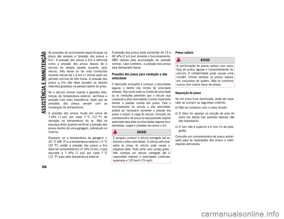 JEEP WRANGLER UNLIMITED 2021 Manual de Uso e Manutenção (in Portuguese) ASSISTÊNCIA E MANUTENÇÃO
268
As pressões de enchimento especificadas na
placa são sempre a "pressão dos pneus a
frio". A pressão dos pneus a frio é definida
como a pre JEEP WRANGLER UNLIMITED 2021 Manual de Uso e Manutenção (in Portuguese) ASSISTÊNCIA E MANUTENÇÃO
268
As pressões de enchimento especificadas na
placa são sempre a "pressão dos pneus a
frio". A pressão dos pneus a frio é definida
como a pre