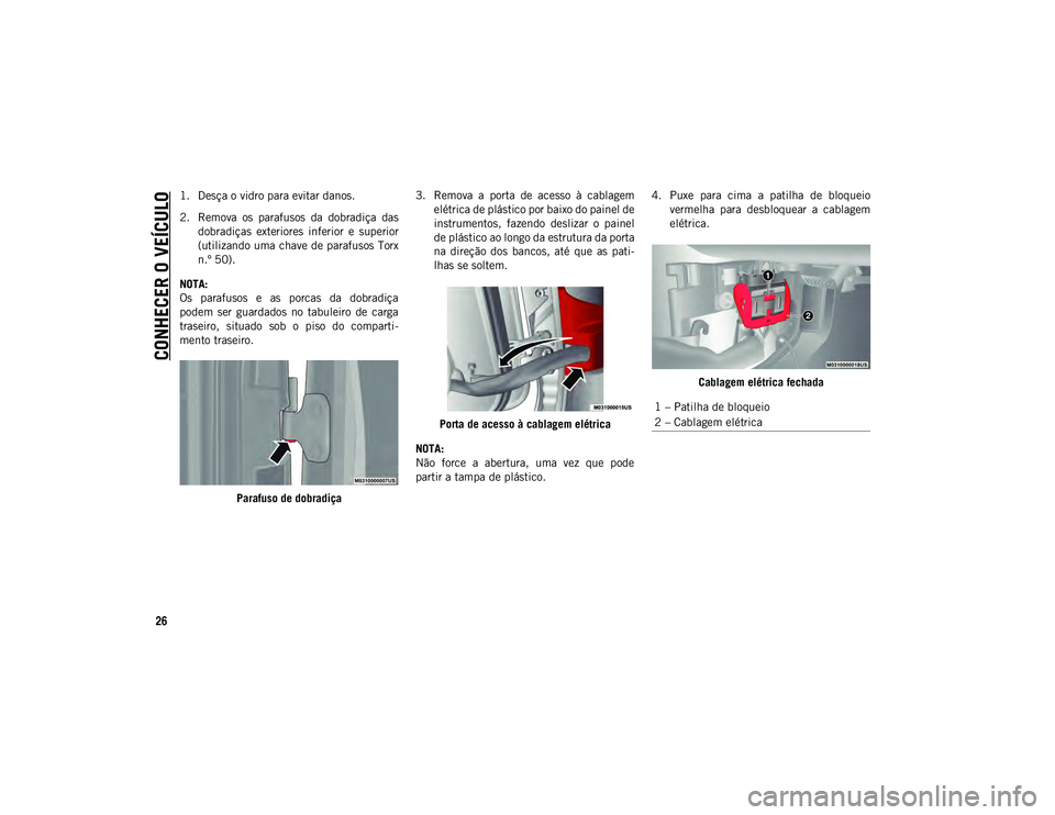 JEEP WRANGLER UNLIMITED 2020  Manual de Uso e Manutenção (in Portuguese) CONHECER O VEÍCULO
26
1. Desça o vidro para evitar danos.
2. Remova  os  parafusos  da  dobradiça  dasdobradiças  exteriores  inferior  e  superior
(utilizando uma chave de parafusos Torx
n.º 50)