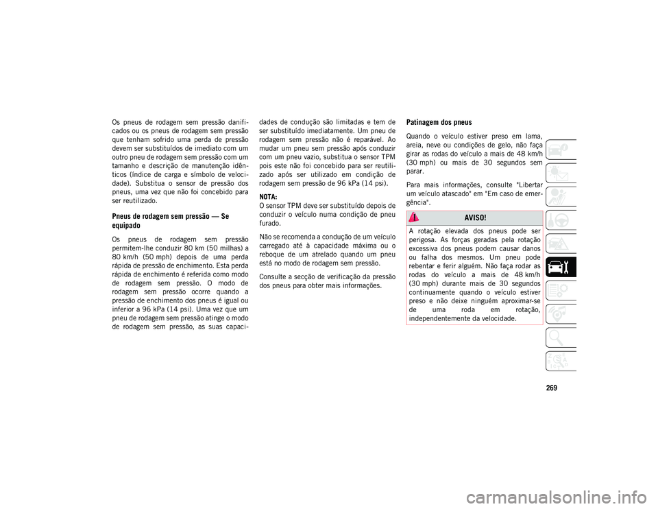 JEEP WRANGLER UNLIMITED 2021 Manual de Uso e Manutenção (in Portuguese) 269
Os pneus de rodagem sem pressão danifi-
cados ou os pneus de rodagem sem pressão
que tenham sofrido uma perda de pressão
devem ser substituídos de imediato com um
outro pneu de rod JEEP WRANGLER UNLIMITED 2021 Manual de Uso e Manutenção (in Portuguese) 269
Os pneus de rodagem sem pressão danifi-
cados ou os pneus de rodagem sem pressão
que tenham sofrido uma perda de pressão
devem ser substituídos de imediato com um
outro pneu de rod