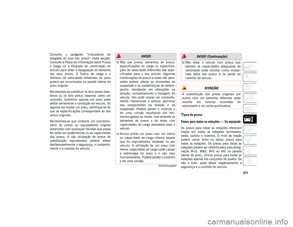 JEEP WRANGLER UNLIMITED 2021 Manual de Uso e Manutenção (in Portuguese) 271
(Continuação)
Consulte o parágrafo "Indicadores de
desgaste do piso dos pneus" nesta secção.
Consulte a Placa de Informação sobre Pneus
e Carga ou a Etiqueta de cert JEEP WRANGLER UNLIMITED 2021 Manual de Uso e Manutenção (in Portuguese) 271
(Continuação)
Consulte o parágrafo "Indicadores de
desgaste do piso dos pneus" nesta secção.
Consulte a Placa de Informação sobre Pneus
e Carga ou a Etiqueta de cert