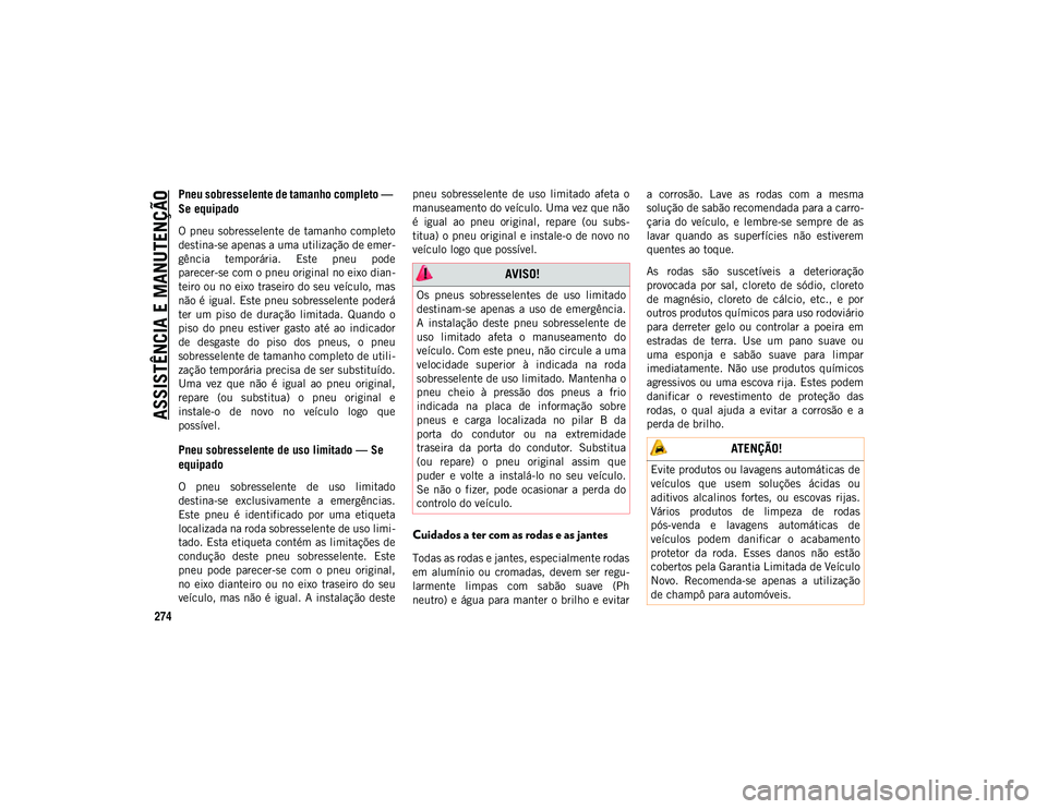 JEEP WRANGLER UNLIMITED 2021 Manual de Uso e Manutenção (in Portuguese) ASSISTÊNCIA E MANUTENÇÃO
274
Pneu sobresselente de tamanho completo —
Se equipado
O pneu sobresselente de tamanho completo
destina-se apenas a uma utilização de emer-
gência temporária. JEEP WRANGLER UNLIMITED 2021 Manual de Uso e Manutenção (in Portuguese) ASSISTÊNCIA E MANUTENÇÃO
274
Pneu sobresselente de tamanho completo —
Se equipado
O pneu sobresselente de tamanho completo
destina-se apenas a uma utilização de emer-
gência temporária.