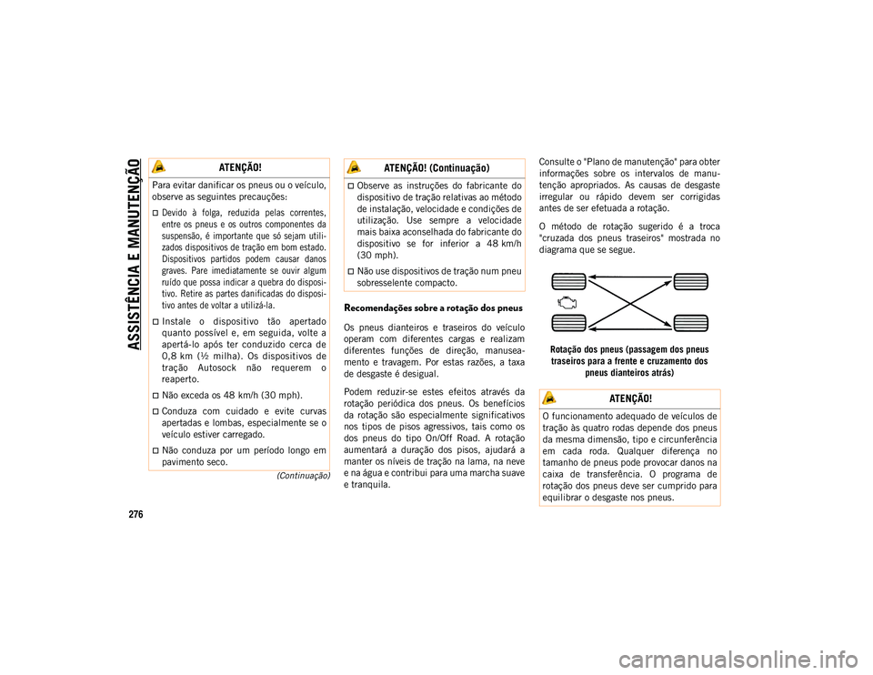 JEEP WRANGLER UNLIMITED 2021 Manual de Uso e Manutenção (in Portuguese) ASSISTÊNCIA E MANUTENÇÃO
276
(Continuação)
Recomendações sobre a rotação dos pneus
Os pneus dianteiros e traseiros do veículo
operam com diferentes cargas e realizam
diferentes JEEP WRANGLER UNLIMITED 2021 Manual de Uso e Manutenção (in Portuguese) ASSISTÊNCIA E MANUTENÇÃO
276
(Continuação)
Recomendações sobre a rotação dos pneus
Os pneus dianteiros e traseiros do veículo
operam com diferentes cargas e realizam
diferentes