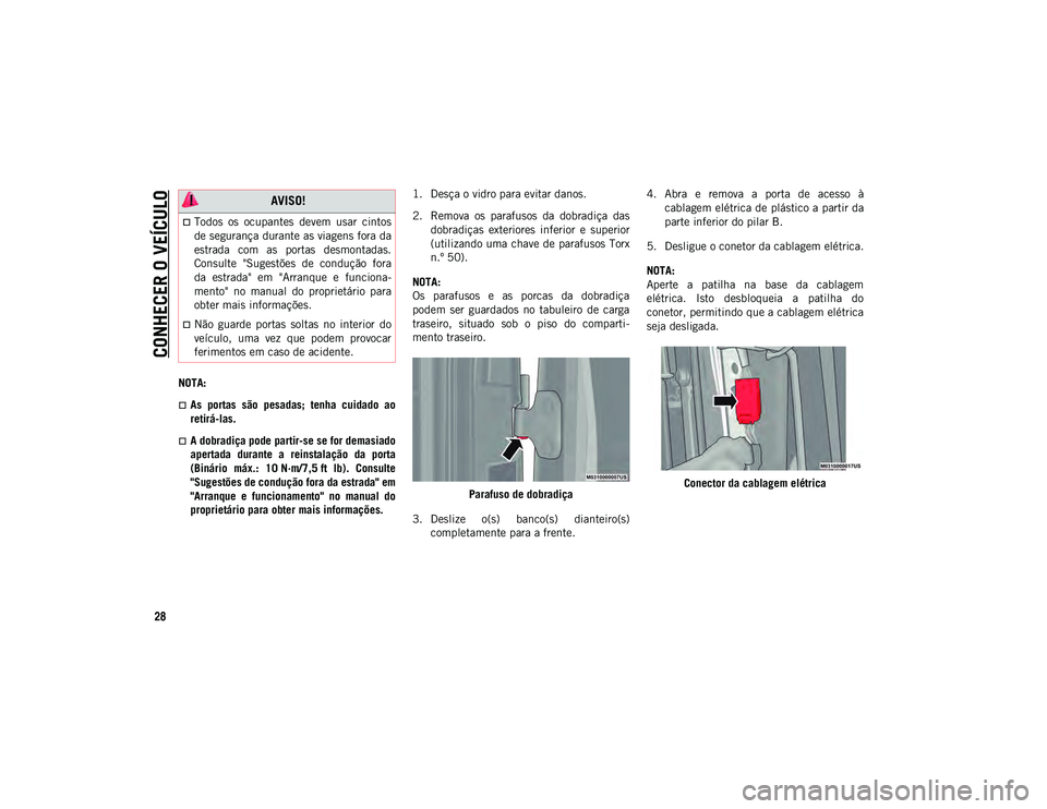 JEEP WRANGLER UNLIMITED 2020  Manual de Uso e Manutenção (in Portuguese) CONHECER O VEÍCULO
28
NOTA:
As  portas  são  pesadas;  tenha  cuidado  ao
retirá-las.
A dobradiça pode partir-se se for demasiado
apertada  durante  a  reinstalação  da  porta
(Binário  m