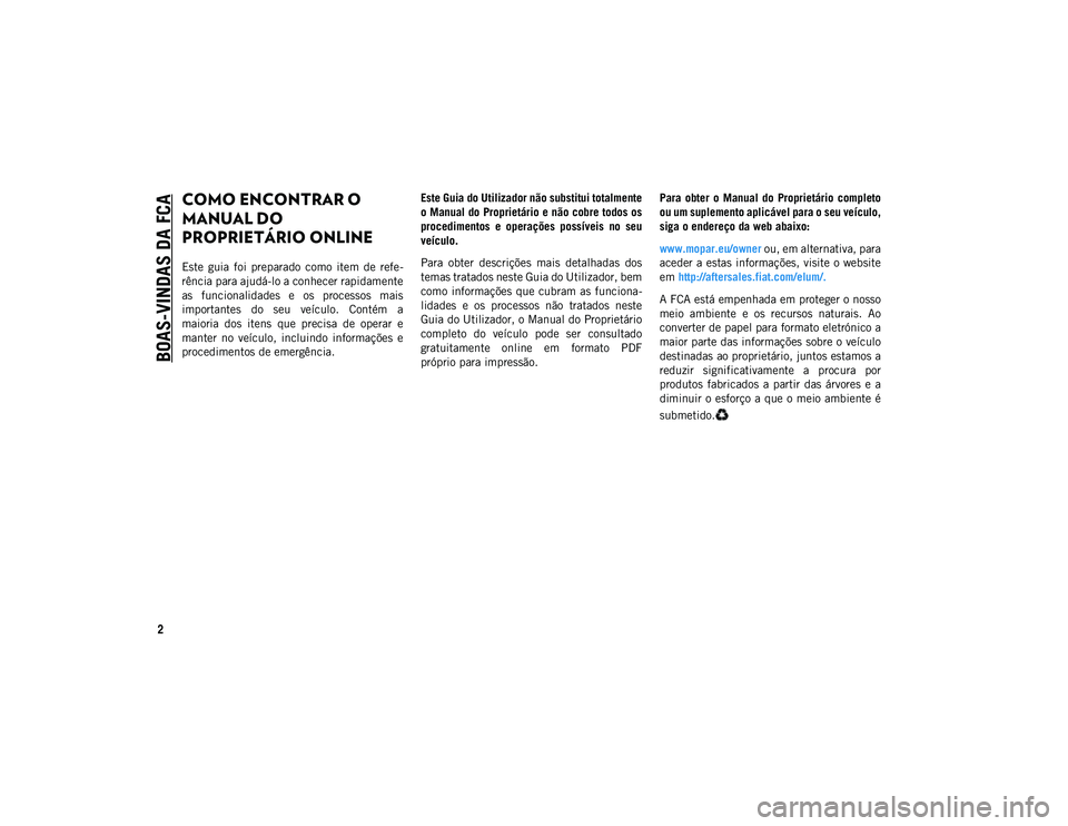 JEEP WRANGLER UNLIMITED 2020 Manual de Uso e Manutenção (in Portuguese) BOAS-VINDAS DA FCA
2
COMO ENCONTRAR O
MANUAL DO
PROPRIETÁRIO ONLINE
Este guia foi preparado como item de refe-
rência para ajudá-lo a conhecer rapidamente
as funcionalidades e os proce JEEP WRANGLER UNLIMITED 2020 Manual de Uso e Manutenção (in Portuguese) BOAS-VINDAS DA FCA
2
COMO ENCONTRAR O
MANUAL DO
PROPRIETÁRIO ONLINE
Este guia foi preparado como item de refe-
rência para ajudá-lo a conhecer rapidamente
as funcionalidades e os proce
