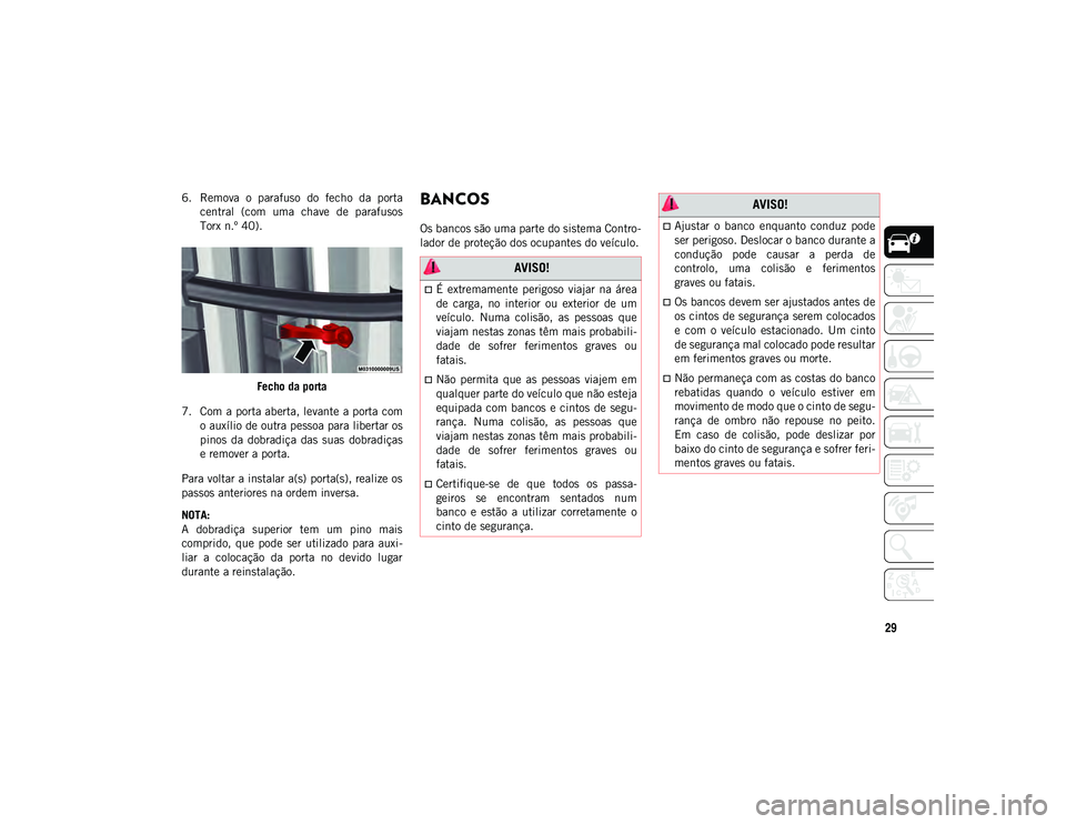 JEEP WRANGLER UNLIMITED 2021 Manual de Uso e Manutenção (in Portuguese) 29
6. Remova o parafuso do fecho da portacentral (com uma chave de parafusos
Torx n.º 40).
Fecho da porta
7. Com a porta aberta, levante a porta com o auxílio de outra pessoa para liberta JEEP WRANGLER UNLIMITED 2021 Manual de Uso e Manutenção (in Portuguese) 29
6. Remova o parafuso do fecho da portacentral (com uma chave de parafusos
Torx n.º 40).
Fecho da porta
7. Com a porta aberta, levante a porta com o auxílio de outra pessoa para liberta