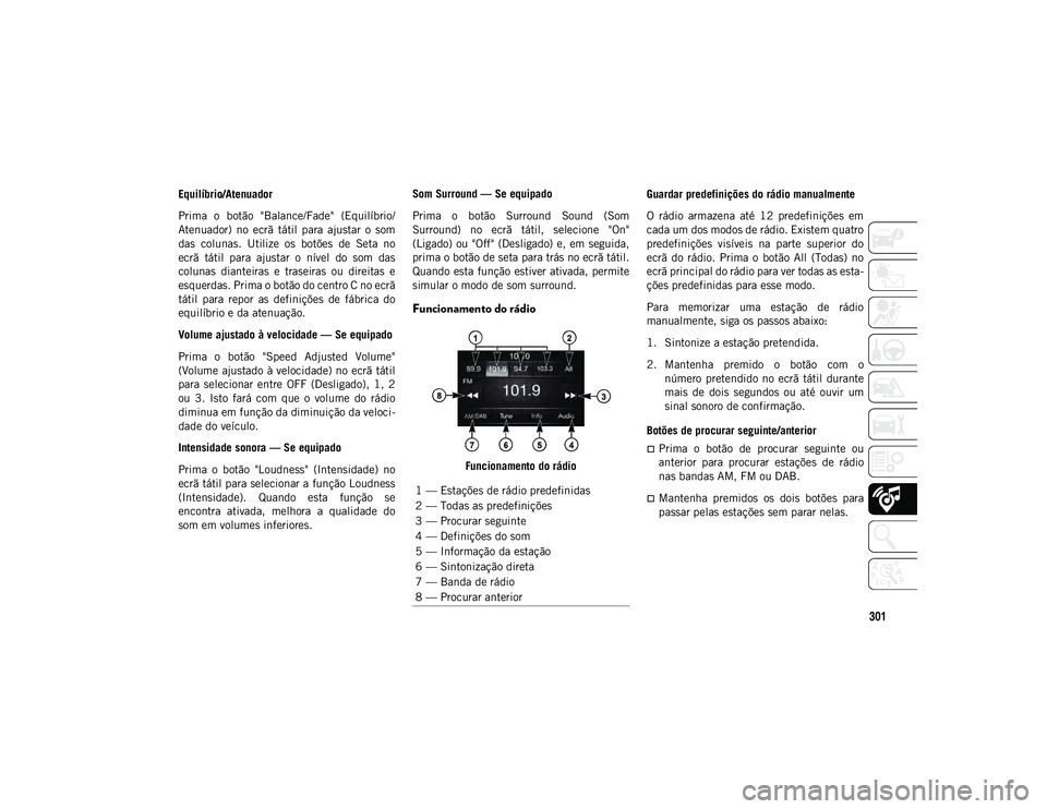 JEEP WRANGLER UNLIMITED 2021 Manual de Uso e Manutenção (in Portuguese) 301
Equilíbrio/Atenuador
Prima o botão "Balance/Fade" (Equilíbrio/
Atenuador) no ecrã tátil para ajustar o som
das colunas. Utilize os botões de Seta no
ecrã tátil JEEP WRANGLER UNLIMITED 2021 Manual de Uso e Manutenção (in Portuguese) 301
Equilíbrio/Atenuador
Prima o botão "Balance/Fade" (Equilíbrio/
Atenuador) no ecrã tátil para ajustar o som
das colunas. Utilize os botões de Seta no
ecrã tátil