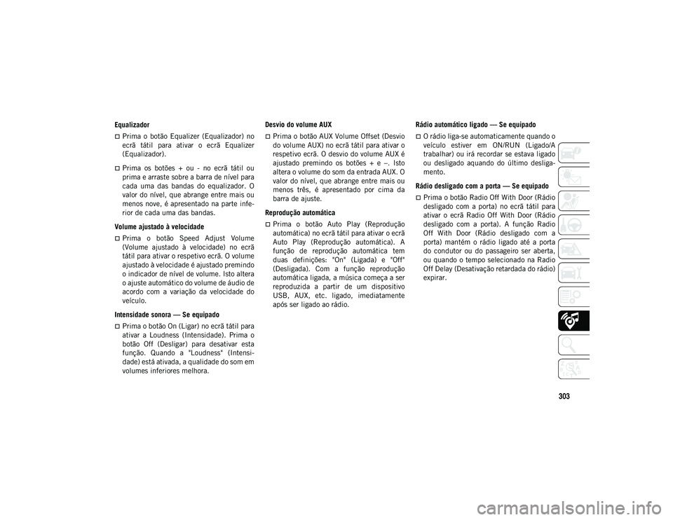 JEEP WRANGLER UNLIMITED 2020  Manual de Uso e Manutenção (in Portuguese) 303
Equalizador
Prima  o  botão  Equalizer  (Equalizador)  no
ecrã  tátil  para  ativar  o  ecrã  Equalizer
(Equalizador).
Prima  os  botões  +  ou  -  no  ecrã  tátil  ou
prima e arraste