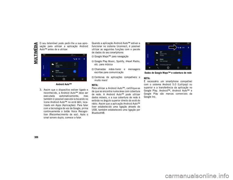JEEP WRANGLER UNLIMITED 2021 Manual de Uso e Manutenção (in Portuguese) MULTIMÉDIA
306
O seu telemóvel pode pedir-lhe a sua apro-
vação para utilizar a aplicação Android
Auto™ antes de a utilizar.Android Auto™
3. Assim que o dispositivo estiver JEEP WRANGLER UNLIMITED 2021 Manual de Uso e Manutenção (in Portuguese) MULTIMÉDIA
306
O seu telemóvel pode pedir-lhe a sua apro-
vação para utilizar a aplicação Android
Auto™ antes de a utilizar.Android Auto™
3. Assim que o dispositivo estiver