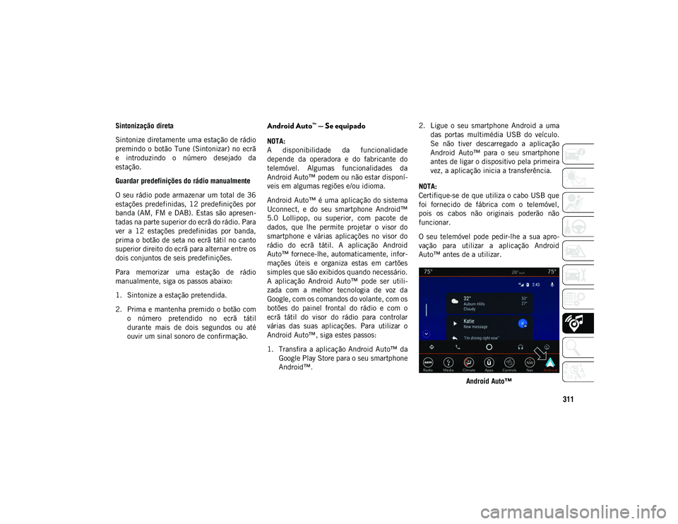JEEP WRANGLER UNLIMITED 2021 Manual de Uso e Manutenção (in Portuguese) 311
Sintonização direta
Sintonize diretamente uma estação de rádio
premindo o botão Tune (Sintonizar) no ecrã
e introduzindo o número desejado da
estação.
Guardar predefinições JEEP WRANGLER UNLIMITED 2021 Manual de Uso e Manutenção (in Portuguese) 311
Sintonização direta
Sintonize diretamente uma estação de rádio
premindo o botão Tune (Sintonizar) no ecrã
e introduzindo o número desejado da
estação.
Guardar predefinições