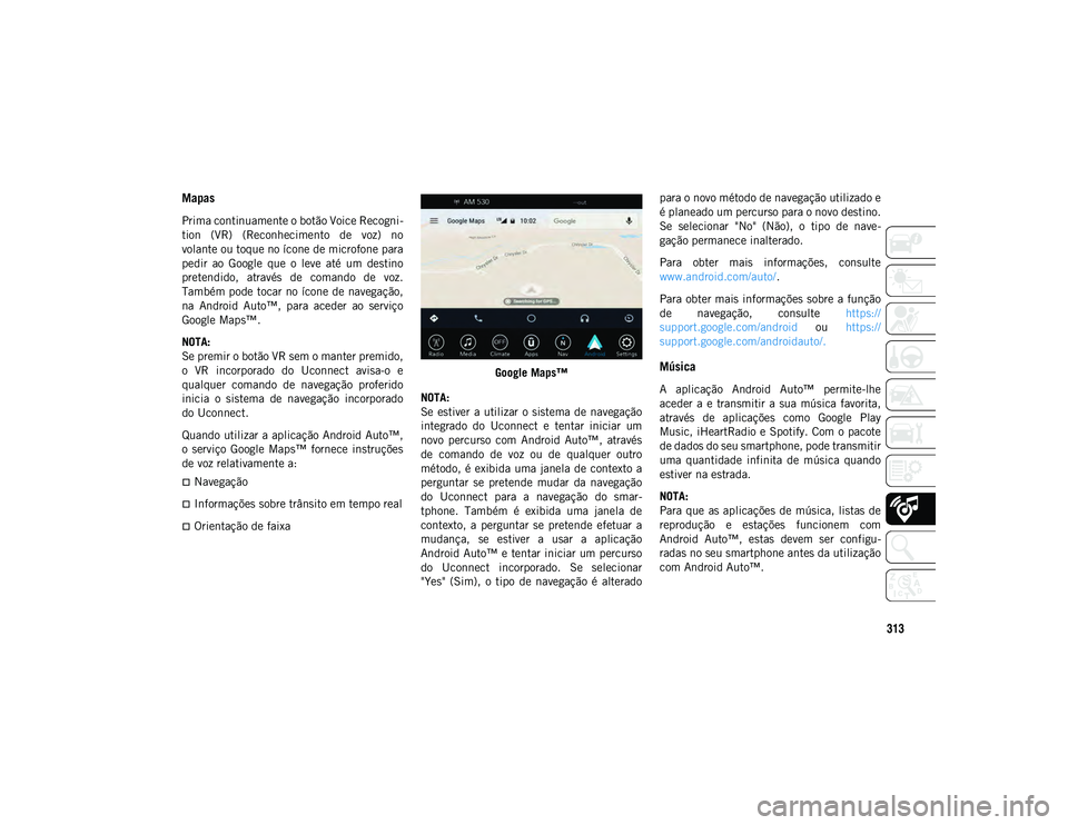JEEP WRANGLER UNLIMITED 2021 Manual de Uso e Manutenção (in Portuguese) 313
Mapas
Prima continuamente o botão Voice Recogni-
tion (VR) (Reconhecimento de voz) no
volante ou toque no ícone de microfone para
pedir ao Google que o leve até um destino
pretend JEEP WRANGLER UNLIMITED 2021 Manual de Uso e Manutenção (in Portuguese) 313
Mapas
Prima continuamente o botão Voice Recogni-
tion (VR) (Reconhecimento de voz) no
volante ou toque no ícone de microfone para
pedir ao Google que o leve até um destino
pretend