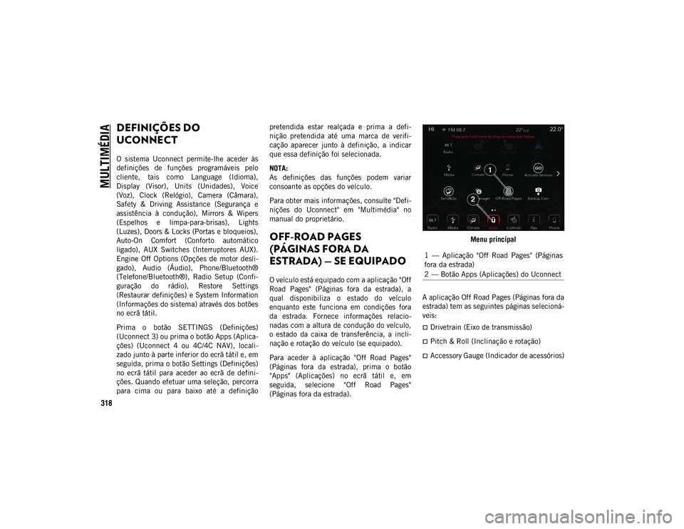 JEEP WRANGLER UNLIMITED 2021 Manual de Uso e Manutenção (in Portuguese) MULTIMÉDIA
318
DEFINIÇÕES DO
UCONNECT
O sistema Uconnect permite-lhe aceder às
definições de funções programáveis pelo
cliente, tais como Language (Idioma),
Display (Visor), JEEP WRANGLER UNLIMITED 2021 Manual de Uso e Manutenção (in Portuguese) MULTIMÉDIA
318
DEFINIÇÕES DO
UCONNECT
O sistema Uconnect permite-lhe aceder às
definições de funções programáveis pelo
cliente, tais como Language (Idioma),
Display (Visor),