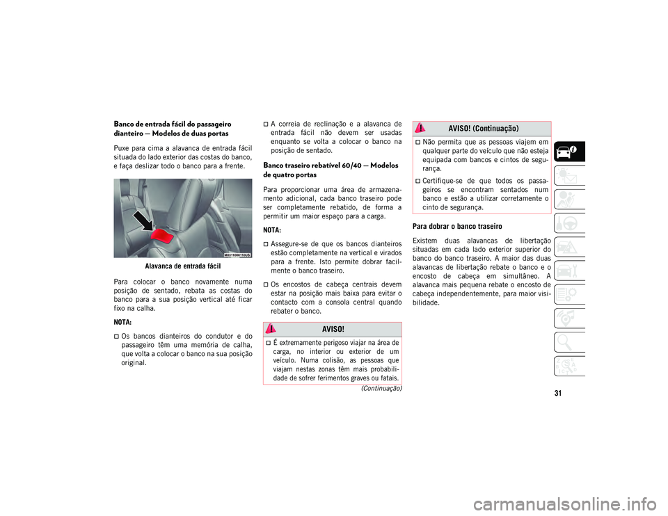 JEEP WRANGLER UNLIMITED 2020  Manual de Uso e Manutenção (in Portuguese) 31(Continuação)
Banco de entrada fácil do passageiro 
dianteiro — Modelos de duas portas
Puxe  para  cima  a  alavanca  de  entrada  fácil
situada do lado exterior das costas do banco,
e faça d