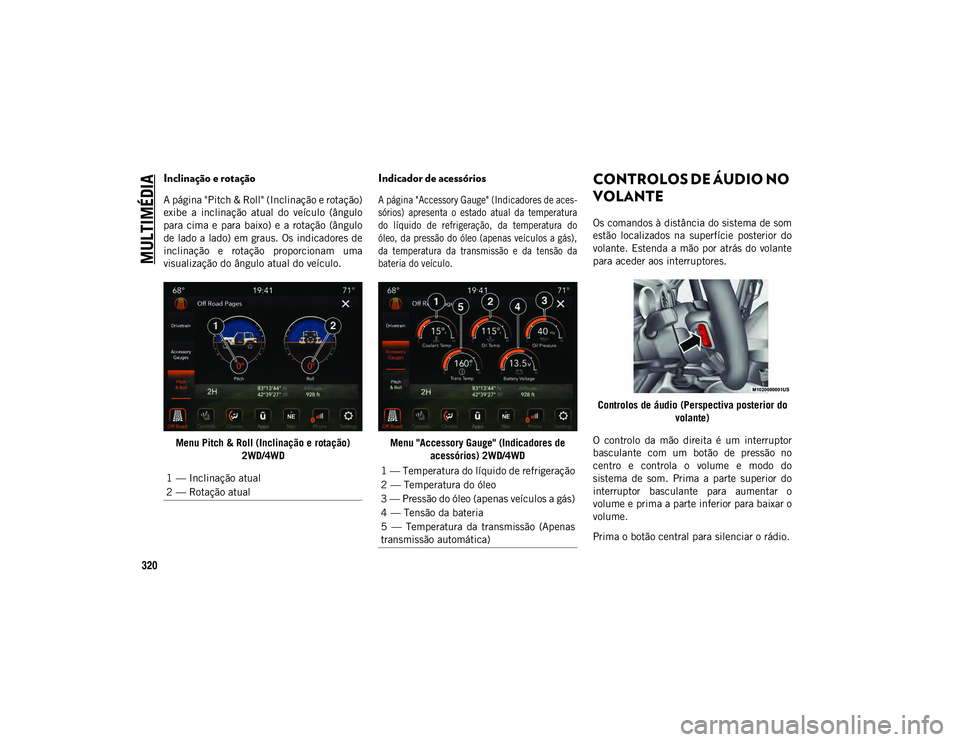JEEP WRANGLER UNLIMITED 2021 Manual de Uso e Manutenção (in Portuguese) MULTIMÉDIA
320
Inclinação e rotação
A página "Pitch & Roll" (Inclinação e rotação)
exibe a inclinação atual do veículo (ângulo
para cima e para baixo) e a rotação JEEP WRANGLER UNLIMITED 2021 Manual de Uso e Manutenção (in Portuguese) MULTIMÉDIA
320
Inclinação e rotação
A página "Pitch & Roll" (Inclinação e rotação)
exibe a inclinação atual do veículo (ângulo
para cima e para baixo) e a rotação
