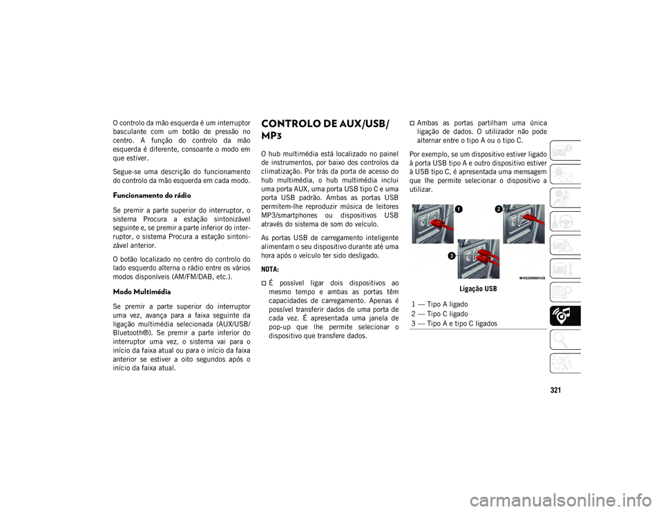 JEEP WRANGLER UNLIMITED 2021 Manual de Uso e Manutenção (in Portuguese) 321
O controlo da mão esquerda é um interruptor
basculante com um botão de pressão no
centro. A função do controlo da mão
esquerda é diferente, consoante o modo em
que estiver.
JEEP WRANGLER UNLIMITED 2021 Manual de Uso e Manutenção (in Portuguese) 321
O controlo da mão esquerda é um interruptor
basculante com um botão de pressão no
centro. A função do controlo da mão
esquerda é diferente, consoante o modo em
que estiver.