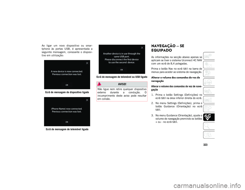 JEEP WRANGLER UNLIMITED 2021 Manual de Uso e Manutenção (in Portuguese) 323
Ao ligar um novo dispositivo ou smar-
tphone às portas USB, é apresentada a
seguinte mensagem, consoante o disposi-
tivo em utilização:Ecrã de mensagem de dispositivo ligado
E JEEP WRANGLER UNLIMITED 2021 Manual de Uso e Manutenção (in Portuguese) 323
Ao ligar um novo dispositivo ou smar-
tphone às portas USB, é apresentada a
seguinte mensagem, consoante o disposi-
tivo em utilização:Ecrã de mensagem de dispositivo ligado
E