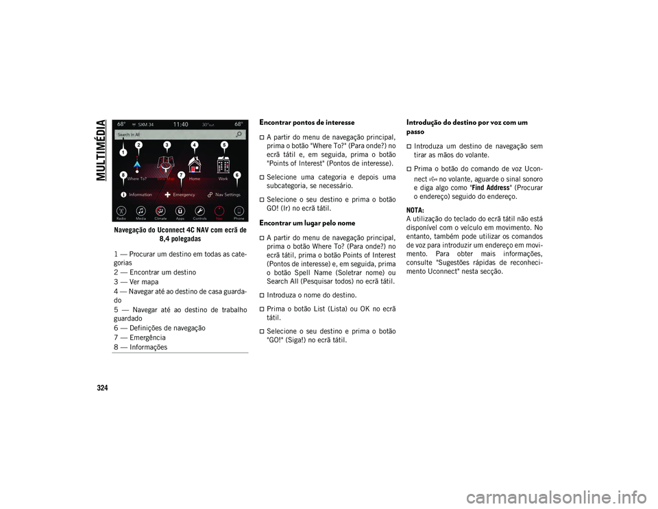 JEEP WRANGLER UNLIMITED 2021 Manual de Uso e Manutenção (in Portuguese) MULTIMÉDIA
324
Navegação do Uconnect 4C NAV com ecrã de 8,4 polegadas
Encontrar pontos de interesse
A partir do menu de navegação principal,
prima o botão "Where To?" (Para onde?) n JEEP WRANGLER UNLIMITED 2021 Manual de Uso e Manutenção (in Portuguese) MULTIMÉDIA
324
Navegação do Uconnect 4C NAV com ecrã de 8,4 polegadas
Encontrar pontos de interesse
A partir do menu de navegação principal,
prima o botão "Where To?" (Para onde?) n