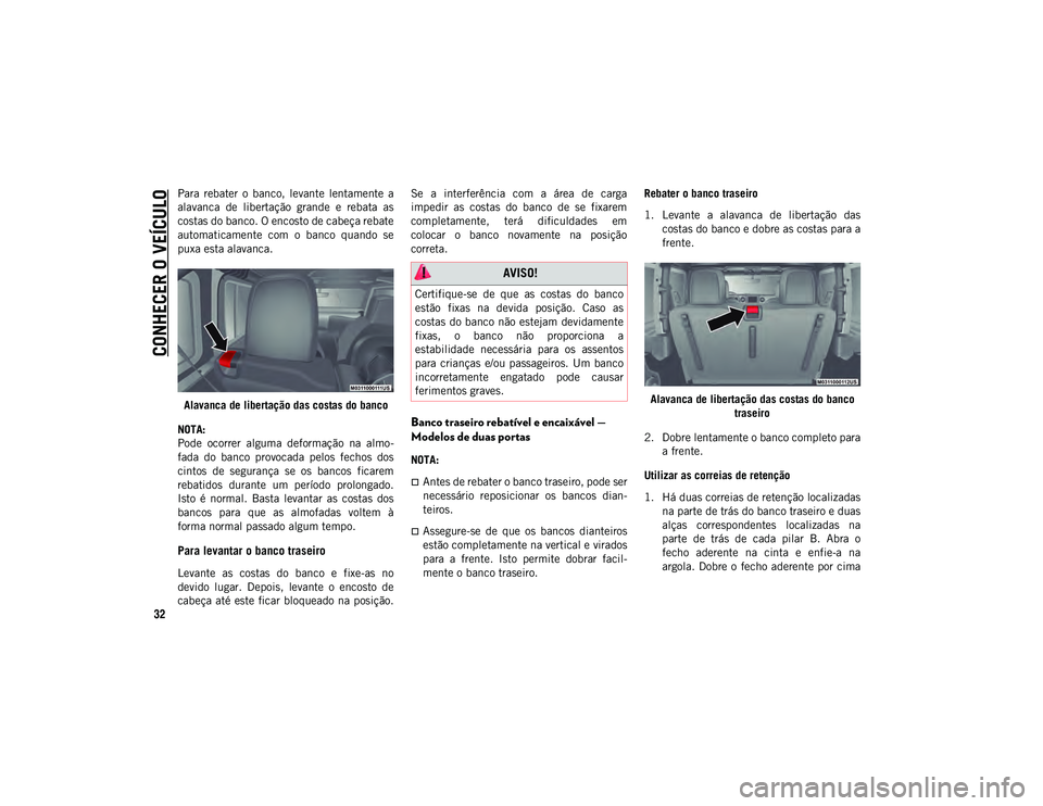 JEEP WRANGLER UNLIMITED 2020  Manual de Uso e Manutenção (in Portuguese) CONHECER O VEÍCULO
32
Para  rebater  o  banco,  levante  lentamente  a
alavanca  de  libertação  grande  e  rebata  as
costas do banco. O encosto de cabeça rebate
automaticamente  com  o  banco  q