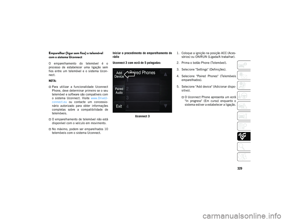JEEP WRANGLER UNLIMITED 2021 Manual de Uso e Manutenção (in Portuguese) 329
Emparelhar (ligar sem fios) o telemóvel
com o sistema Uconnect
O emparelhamento do telemóvel é o
processo de estabelecer uma ligação sem
fios entre um telemóvel e o sistem JEEP WRANGLER UNLIMITED 2021 Manual de Uso e Manutenção (in Portuguese) 329
Emparelhar (ligar sem fios) o telemóvel
com o sistema Uconnect
O emparelhamento do telemóvel é o
processo de estabelecer uma ligação sem
fios entre um telemóvel e o sistem