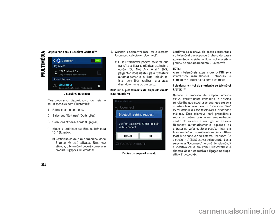 JEEP WRANGLER UNLIMITED 2021 Manual de Uso e Manutenção (in Portuguese) MULTIMÉDIA
332
Emparelhar o seu dispositivo Android™:Dispositivo Uconnect
Para procurar os dispositivos disponíveis no
seu dispositivo com Bluetooth®:
1. Prima o botão de menu.
2. Selecione JEEP WRANGLER UNLIMITED 2021 Manual de Uso e Manutenção (in Portuguese) MULTIMÉDIA
332
Emparelhar o seu dispositivo Android™:Dispositivo Uconnect
Para procurar os dispositivos disponíveis no
seu dispositivo com Bluetooth®:
1. Prima o botão de menu.
2. Selecione