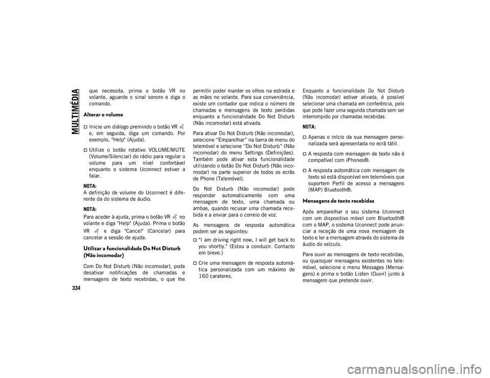 JEEP WRANGLER UNLIMITED 2021 Manual de Uso e Manutenção (in Portuguese) MULTIMÉDIA
334
que necessita, prima o botão VR no
volante, aguarde o sinal sonoro e diga o
comando.
Alterar o volume
Inicie um diálogo premindo o botão VR
e, em seguida, diga JEEP WRANGLER UNLIMITED 2021 Manual de Uso e Manutenção (in Portuguese) MULTIMÉDIA
334
que necessita, prima o botão VR no
volante, aguarde o sinal sonoro e diga o
comando.
Alterar o volume
Inicie um diálogo premindo o botão VR
e, em seguida, diga