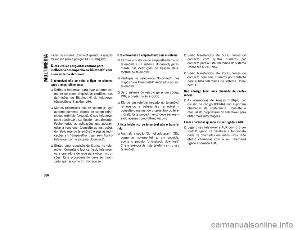 JEEP WRANGLER UNLIMITED 2021 Manual de Uso e Manutenção (in Portuguese) MULTIMÉDIA
336
nadas do sistema Uconnect quando a ignição
for rodada para a posição OFF (Desligado).
Dicas úteis e perguntas comuns para
melhorar o desempenho do Bluetooth® com
o seu JEEP WRANGLER UNLIMITED 2021 Manual de Uso e Manutenção (in Portuguese) MULTIMÉDIA
336
nadas do sistema Uconnect quando a ignição
for rodada para a posição OFF (Desligado).
Dicas úteis e perguntas comuns para
melhorar o desempenho do Bluetooth® com
o seu