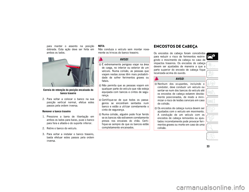 JEEP WRANGLER UNLIMITED 2021 Manual de Uso e Manutenção (in Portuguese) 33
para manter o assento na posição
dobrada. Esta ação deve ser feita em
ambos os lados.
Correia de retenção da posição encaixada do banco traseiro
2. Para voltar a colocar o JEEP WRANGLER UNLIMITED 2021 Manual de Uso e Manutenção (in Portuguese) 33
para manter o assento na posição
dobrada. Esta ação deve ser feita em
ambos os lados.
Correia de retenção da posição encaixada do banco traseiro
2. Para voltar a colocar o