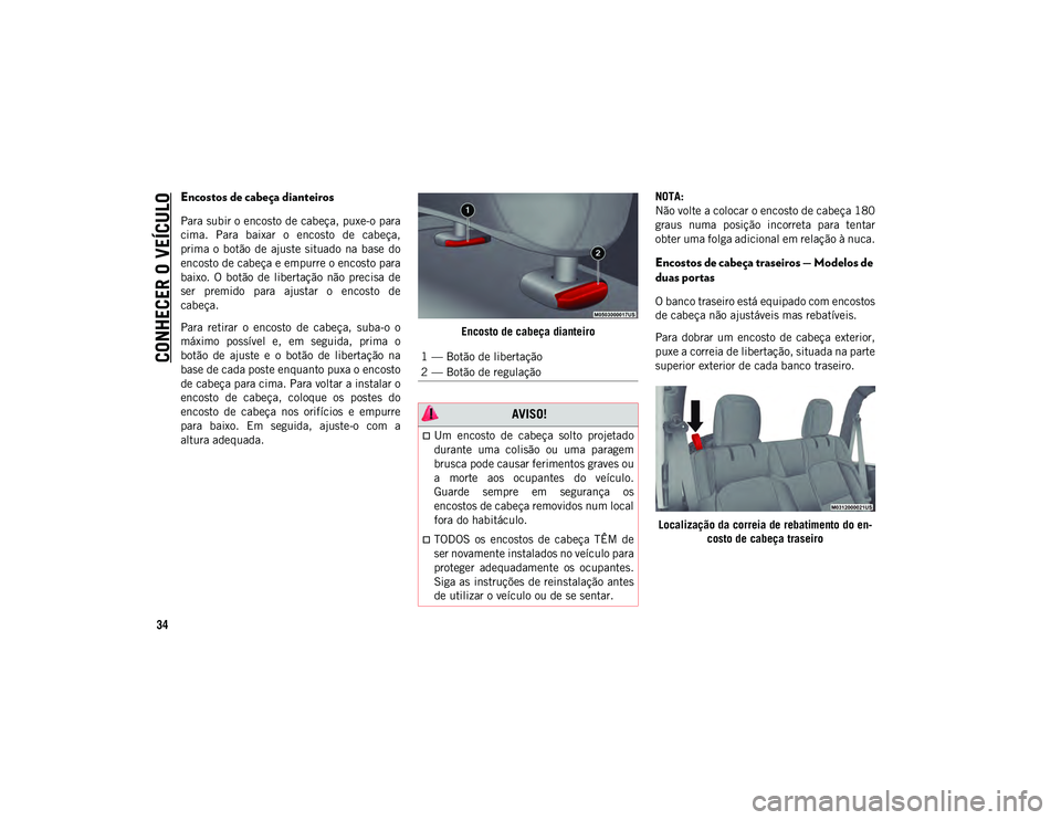 JEEP WRANGLER UNLIMITED 2021 Manual de Uso e Manutenção (in Portuguese) CONHECER O VEÍCULO
34
Encostos de cabeça dianteiros
Para subir o encosto de cabeça, puxe-o para
cima. Para baixar o encosto de cabeça,
prima o botão de ajuste situado na base do
enc JEEP WRANGLER UNLIMITED 2021 Manual de Uso e Manutenção (in Portuguese) CONHECER O VEÍCULO
34
Encostos de cabeça dianteiros
Para subir o encosto de cabeça, puxe-o para
cima. Para baixar o encosto de cabeça,
prima o botão de ajuste situado na base do
enc