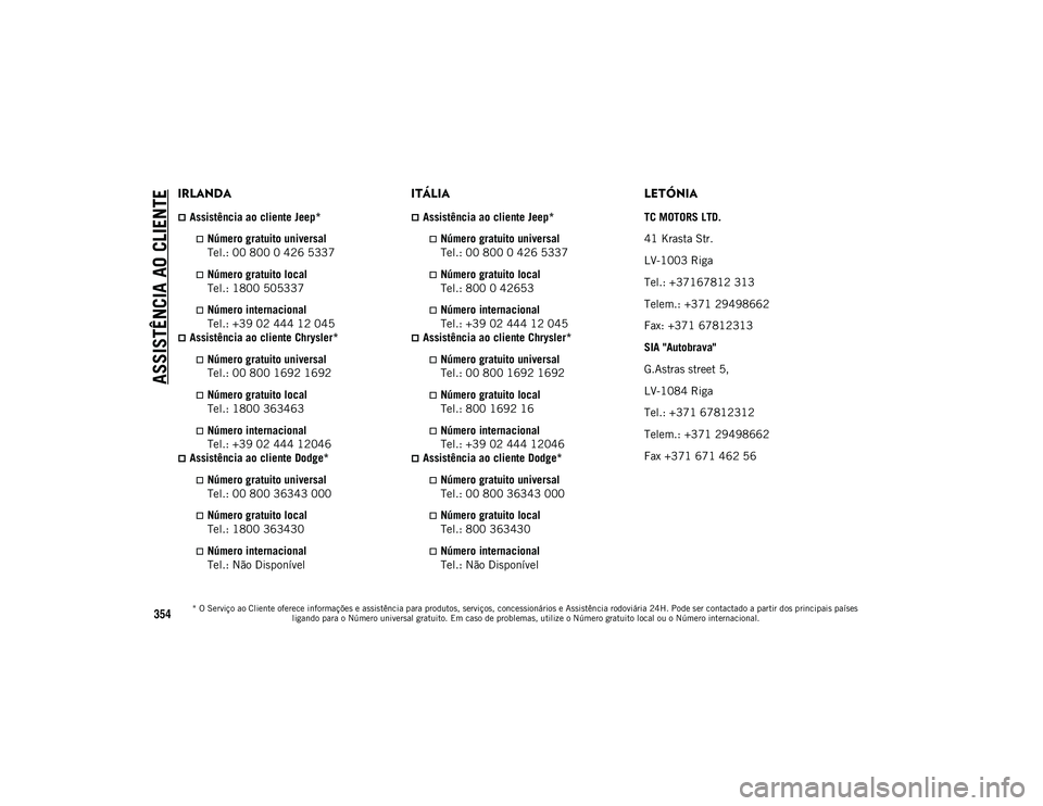 JEEP WRANGLER UNLIMITED 2021 Manual de Uso e Manutenção (in Portuguese) ASSISTÊNCIA AO CLIENTE
* O Serviço ao Cliente oferece informações e assistência para produtos, serviços, concessionários e Assistência rodoviária 24H. Pode ser contactado a partir dos princip JEEP WRANGLER UNLIMITED 2021 Manual de Uso e Manutenção (in Portuguese) ASSISTÊNCIA AO CLIENTE
* O Serviço ao Cliente oferece informações e assistência para produtos, serviços, concessionários e Assistência rodoviária 24H. Pode ser contactado a partir dos princip
