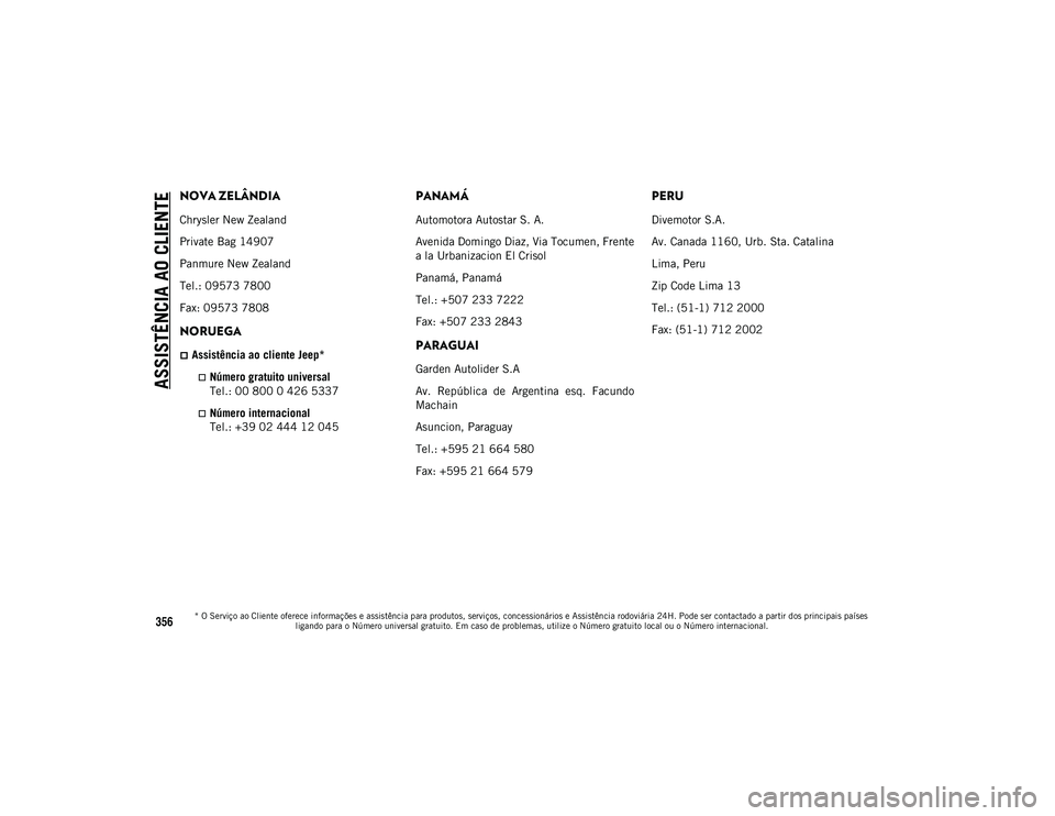 JEEP WRANGLER UNLIMITED 2021 Manual de Uso e Manutenção (in Portuguese) ASSISTÊNCIA AO CLIENTE
* O Serviço ao Cliente oferece informações e assistência para produtos, serviços, concessionários e Assistência rodoviária 24H. Pode ser contactado a partir dos princip JEEP WRANGLER UNLIMITED 2021 Manual de Uso e Manutenção (in Portuguese) ASSISTÊNCIA AO CLIENTE
* O Serviço ao Cliente oferece informações e assistência para produtos, serviços, concessionários e Assistência rodoviária 24H. Pode ser contactado a partir dos princip