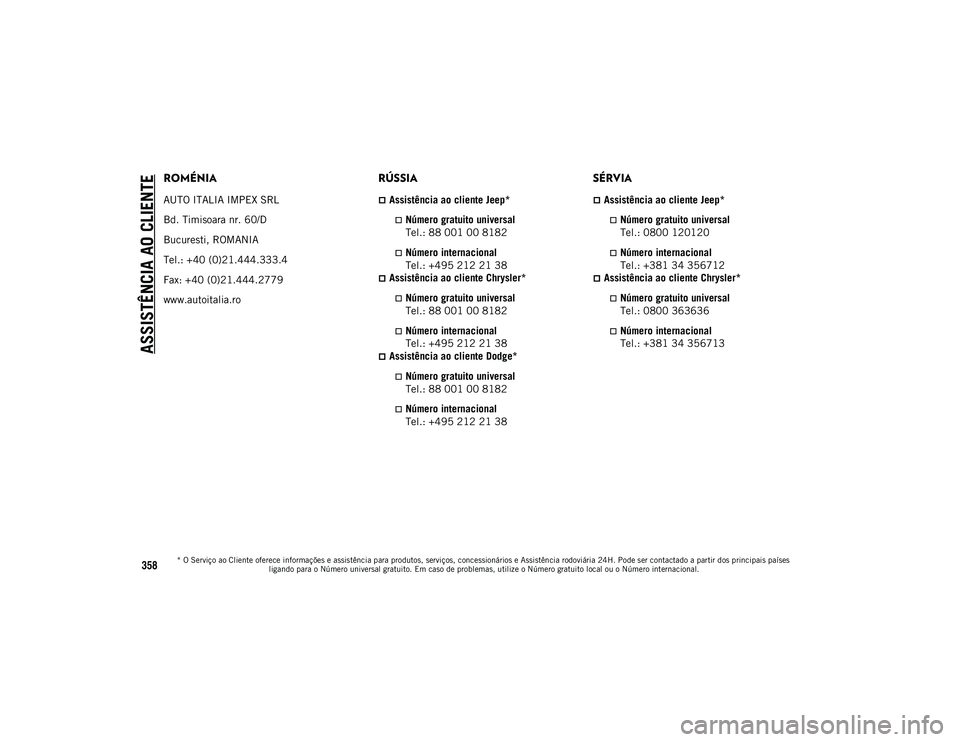 JEEP WRANGLER UNLIMITED 2021 Manual de Uso e Manutenção (in Portuguese) ASSISTÊNCIA AO CLIENTE
* O Serviço ao Cliente oferece informações e assistência para produtos, serviços, concessionários e Assistência rodoviária 24H. Pode ser contactado a partir dos princip JEEP WRANGLER UNLIMITED 2021 Manual de Uso e Manutenção (in Portuguese) ASSISTÊNCIA AO CLIENTE
* O Serviço ao Cliente oferece informações e assistência para produtos, serviços, concessionários e Assistência rodoviária 24H. Pode ser contactado a partir dos princip