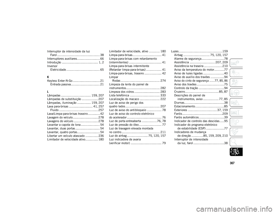 JEEP WRANGLER UNLIMITED 2021 Manual de Uso e Manutenção (in Portuguese) 367
Interruptor da intensidade da luzFarol ............................................... 38
Interruptores auxiliares ......................... 66
Introdução ....................................... JEEP WRANGLER UNLIMITED 2021 Manual de Uso e Manutenção (in Portuguese) 367
Interruptor da intensidade da luzFarol ............................................... 38
Interruptores auxiliares ......................... 66
Introdução .......................................