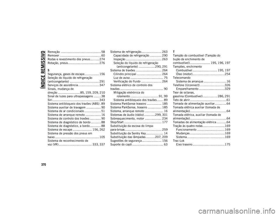 JEEP WRANGLER UNLIMITED 2020  Manual de Uso e Manutenção (in Portuguese) 370
ÍNDICE REMISSIVO
Remoção ............................................ 58
Remover ............................................. 60
Rodas e revestimento dos pneus.......... 274
Rotação, pneus..