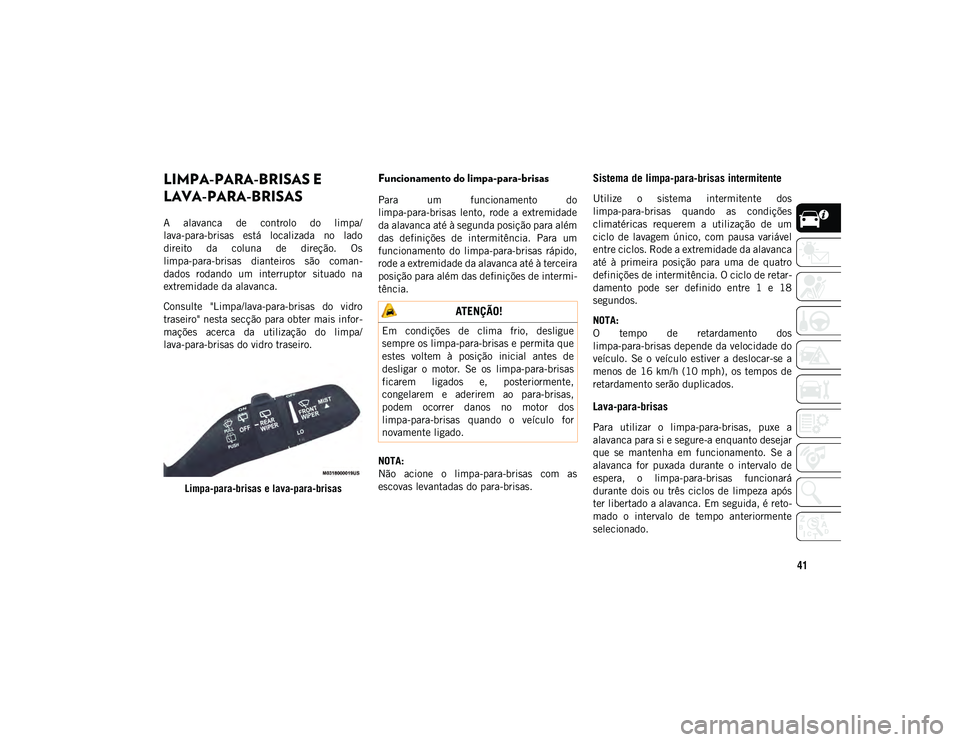 JEEP WRANGLER UNLIMITED 2020 Manual de Uso e Manutenção (in Portuguese) 41
LIMPA-PARA-BRISAS E
LAVA-PARA-BRISAS
A alavanca de controlo do limpa/
lava-para-brisas está localizada no lado
direito da coluna de direção. Os
limpa-para-brisas dianteiros s JEEP WRANGLER UNLIMITED 2020 Manual de Uso e Manutenção (in Portuguese) 41
LIMPA-PARA-BRISAS E
LAVA-PARA-BRISAS
A alavanca de controlo do limpa/
lava-para-brisas está localizada no lado
direito da coluna de direção. Os
limpa-para-brisas dianteiros s