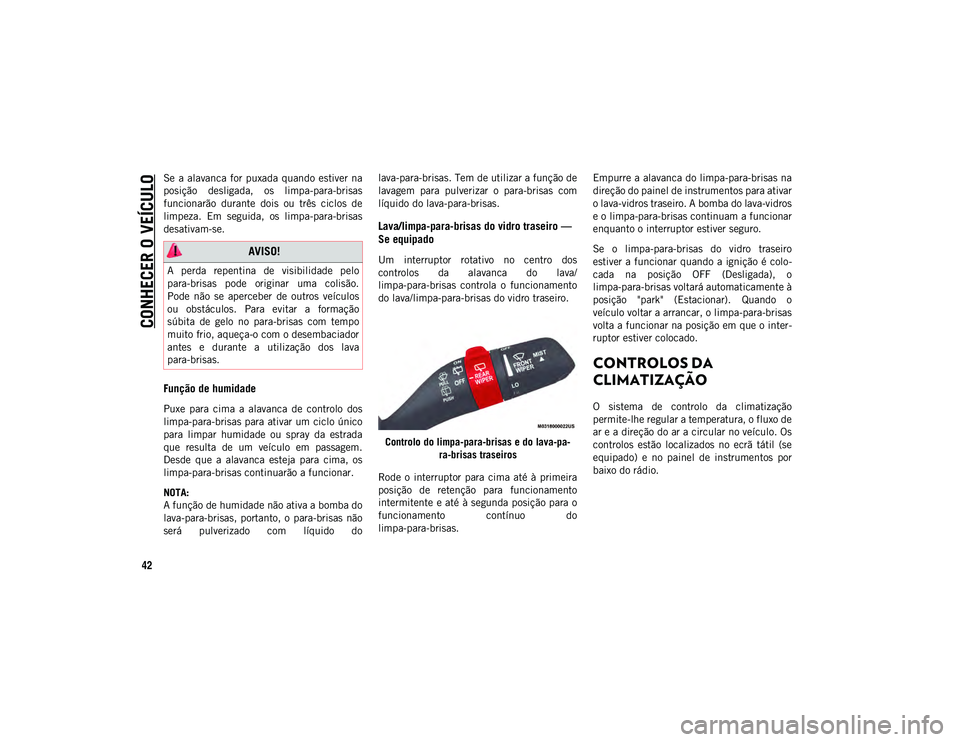 JEEP WRANGLER UNLIMITED 2020 Manual de Uso e Manutenção (in Portuguese) CONHECER O VEÍCULO
42
Se a alavanca for puxada quando estiver na
posição desligada, os limpa-para-brisas
funcionarão durante dois ou três ciclos de
limpeza. Em seguida, os limpa JEEP WRANGLER UNLIMITED 2020 Manual de Uso e Manutenção (in Portuguese) CONHECER O VEÍCULO
42
Se a alavanca for puxada quando estiver na
posição desligada, os limpa-para-brisas
funcionarão durante dois ou três ciclos de
limpeza. Em seguida, os limpa