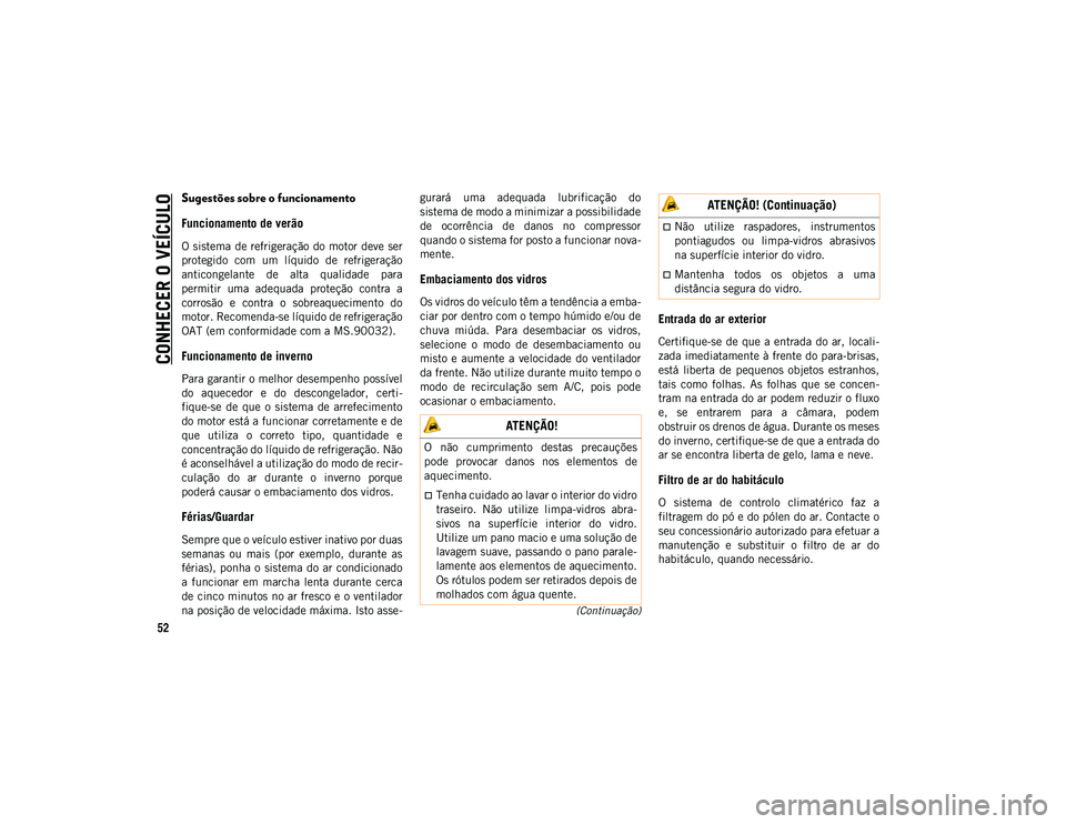 JEEP WRANGLER UNLIMITED 2021 Manual de Uso e Manutenção (in Portuguese) CONHECER O VEÍCULO
52
(Continuação)
Sugestões sobre o funcionamento
Funcionamento de verão
O sistema de refrigeração do motor deve ser
protegido com um líquido de refrigeração
anticong JEEP WRANGLER UNLIMITED 2021 Manual de Uso e Manutenção (in Portuguese) CONHECER O VEÍCULO
52
(Continuação)
Sugestões sobre o funcionamento
Funcionamento de verão
O sistema de refrigeração do motor deve ser
protegido com um líquido de refrigeração
anticong