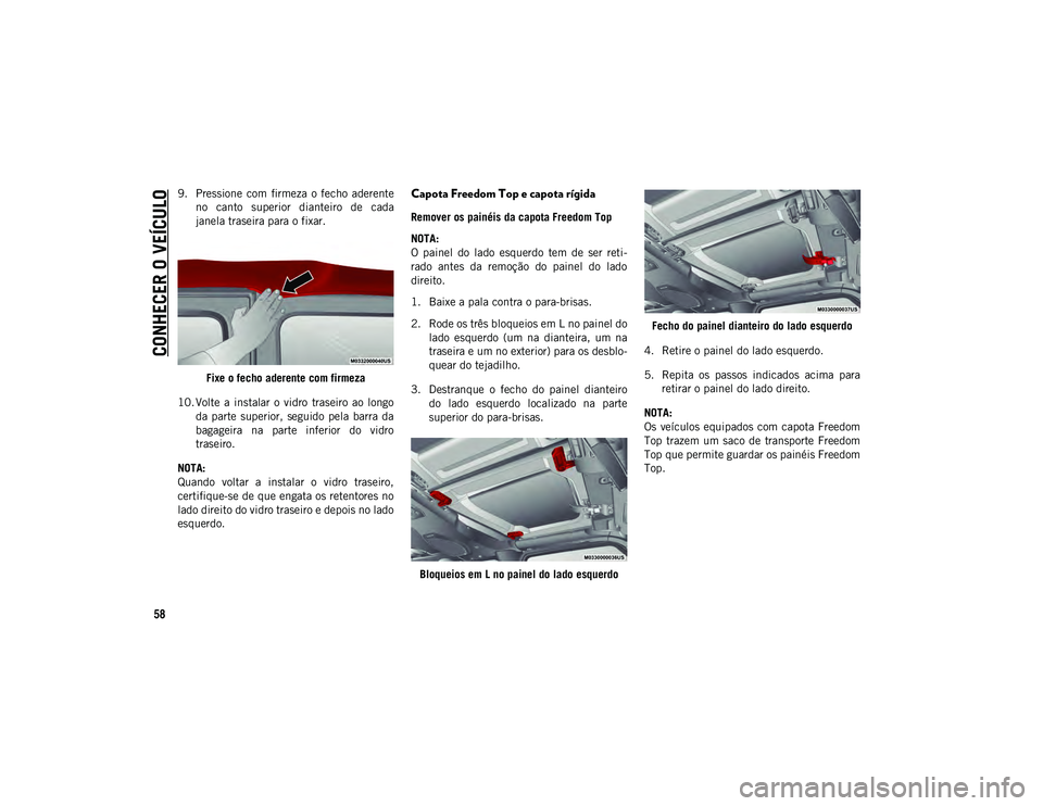 JEEP WRANGLER UNLIMITED 2021 Manual de Uso e Manutenção (in Portuguese) CONHECER O VEÍCULO
58
9. Pressione com firmeza o fecho aderenteno canto superior dianteiro de cada
janela traseira para o fixar.
Fixe o fecho aderente com firmeza
10. Volte a instalar o JEEP WRANGLER UNLIMITED 2021 Manual de Uso e Manutenção (in Portuguese) CONHECER O VEÍCULO
58
9. Pressione com firmeza o fecho aderenteno canto superior dianteiro de cada
janela traseira para o fixar.
Fixe o fecho aderente com firmeza
10. Volte a instalar o