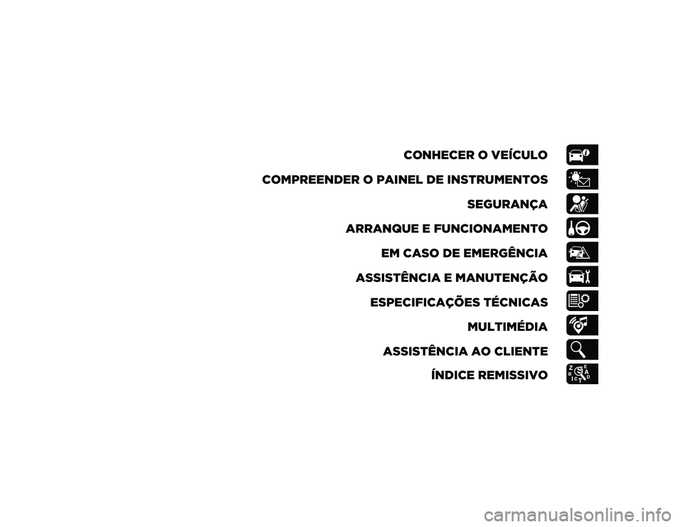 JEEP WRANGLER UNLIMITED 2021  Manual de Uso e Manutenção (in Portuguese) CONHECER O VEÍCULO
COMPREENDER O PAINEL DE INSTRUMENTOS SEGURANÇA
ARRANQUE E FUNCIONAMENTO EM CASO DE EMERGÊNCIA
ASSISTÊNCIA E MANUTENÇÃO ESPECIFICAÇÕES TÉCNICAS MULTIMÉDIA
ASSISTÊNCIA AO C