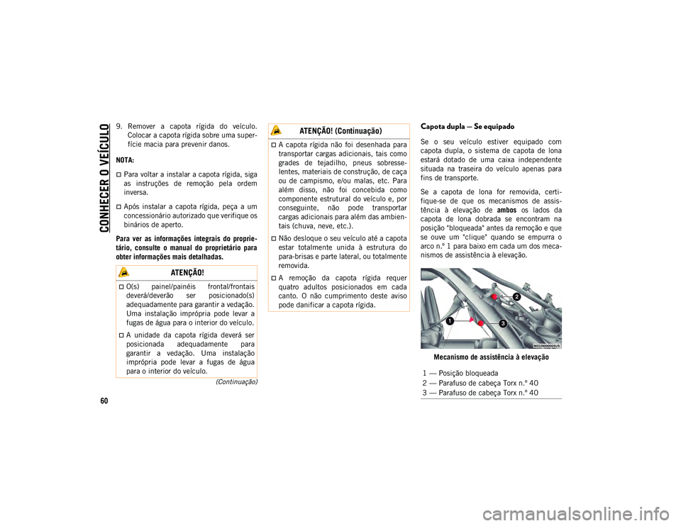 JEEP WRANGLER UNLIMITED 2021 Manual de Uso e Manutenção (in Portuguese) CONHECER O VEÍCULO
60
(Continuação)
9. Remover a capota rígida do veículo.Colocar a capota rígida sobre uma super-
fície macia para prevenir danos.
NOTA:
Para voltar a instalar a capota JEEP WRANGLER UNLIMITED 2021 Manual de Uso e Manutenção (in Portuguese) CONHECER O VEÍCULO
60
(Continuação)
9. Remover a capota rígida do veículo.Colocar a capota rígida sobre uma super-
fície macia para prevenir danos.
NOTA:
Para voltar a instalar a capota