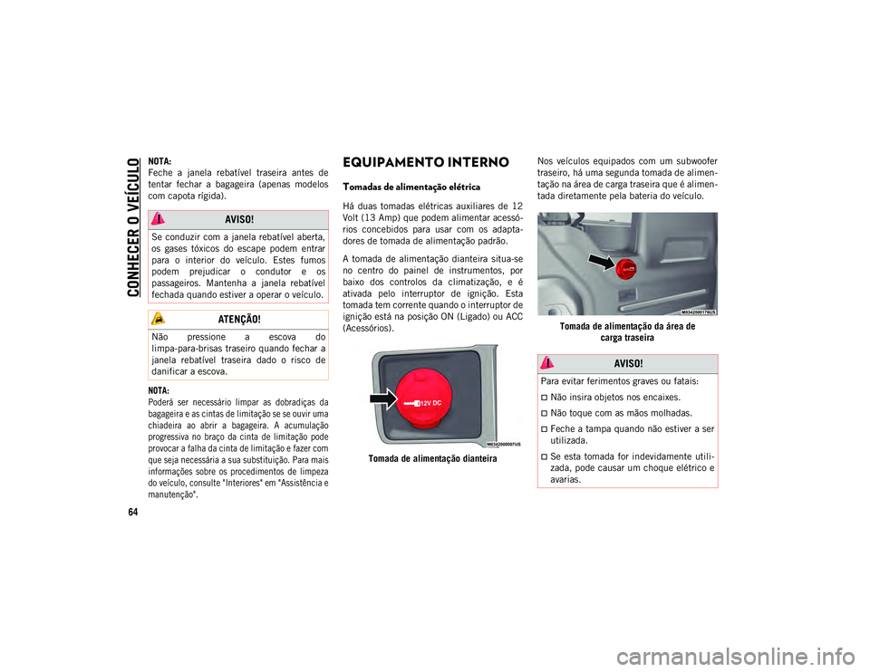 JEEP WRANGLER UNLIMITED 2020  Manual de Uso e Manutenção (in Portuguese) CONHECER O VEÍCULO
64
NOTA:
Feche  a  janela  rebatível  traseira  antes  de
tentar  fechar  a  bagageira  (apenas  modelos
com capota rígida).

NOTA:
Poderá  ser  necessário  limpar  as  dobradi