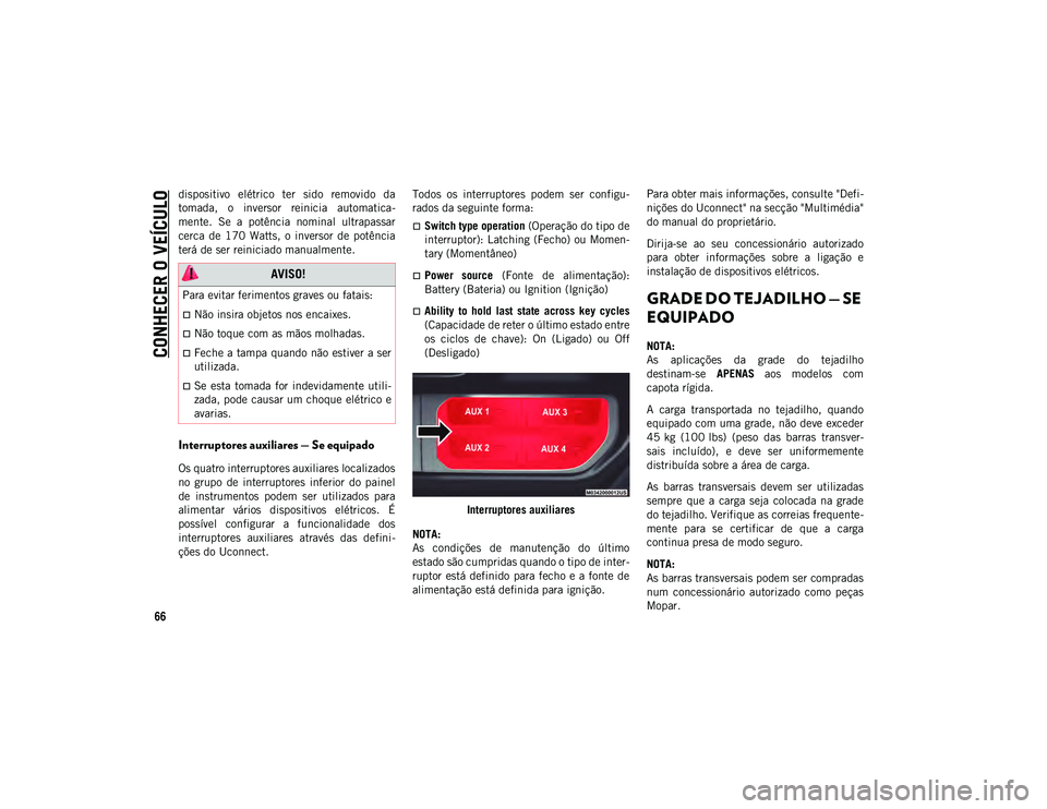 JEEP WRANGLER UNLIMITED 2021 Manual de Uso e Manutenção (in Portuguese) CONHECER O VEÍCULO
66
dispositivo elétrico ter sido removido da
tomada, o inversor reinicia automatica-
mente. Se a potência nominal ultrapassar
cerca de 170 Watts, o inversor d JEEP WRANGLER UNLIMITED 2021 Manual de Uso e Manutenção (in Portuguese) CONHECER O VEÍCULO
66
dispositivo elétrico ter sido removido da
tomada, o inversor reinicia automatica-
mente. Se a potência nominal ultrapassar
cerca de 170 Watts, o inversor d