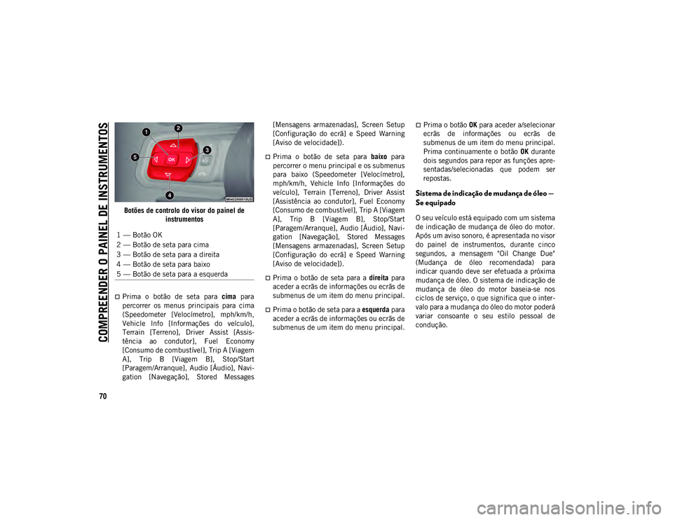 JEEP WRANGLER UNLIMITED 2021 Manual de Uso e Manutenção (in Portuguese) COMPREENDER O PAINEL DE INSTRUMENTOS
70
Botões de controlo do visor do painel deinstrumentos
Prima o botão de seta para cima para
percorrer os menus principais para cima
(Speedometer JEEP WRANGLER UNLIMITED 2021 Manual de Uso e Manutenção (in Portuguese) COMPREENDER O PAINEL DE INSTRUMENTOS
70
Botões de controlo do visor do painel deinstrumentos
Prima o botão de seta para cima para
percorrer os menus principais para cima
(Speedometer
