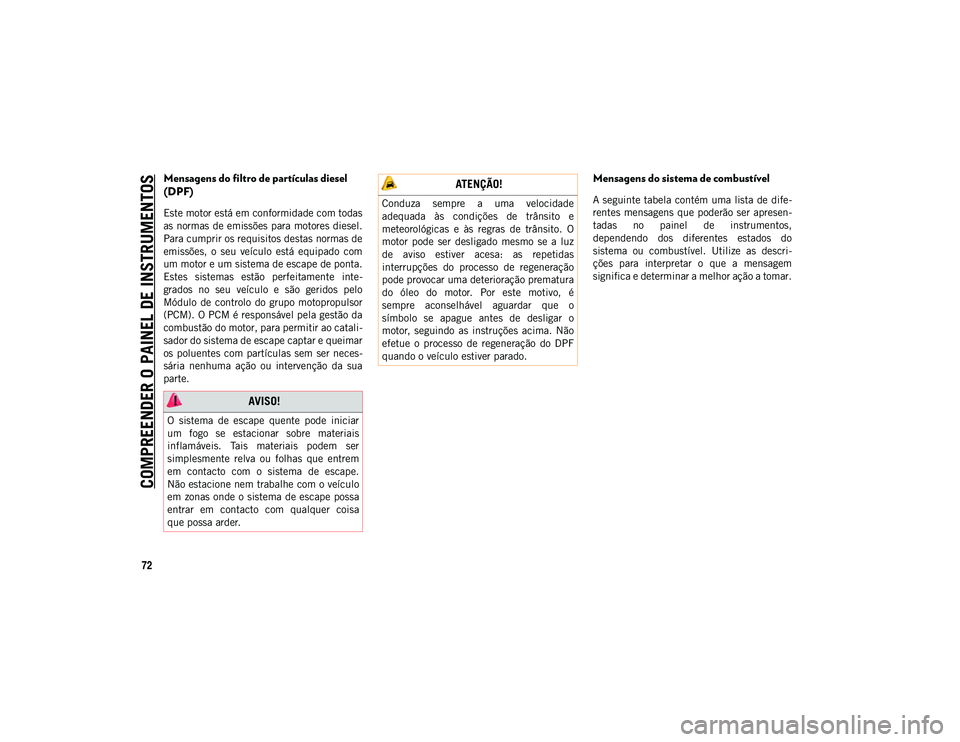 JEEP WRANGLER UNLIMITED 2021 Manual de Uso e Manutenção (in Portuguese) COMPREENDER O PAINEL DE INSTRUMENTOS
72
Mensagens do filtro de partículas diesel
(DPF)
Este motor está em conformidade com todas
as normas de emissões para motores diesel.
Para cumprir os requisi JEEP WRANGLER UNLIMITED 2021 Manual de Uso e Manutenção (in Portuguese) COMPREENDER O PAINEL DE INSTRUMENTOS
72
Mensagens do filtro de partículas diesel
(DPF)
Este motor está em conformidade com todas
as normas de emissões para motores diesel.
Para cumprir os requisi