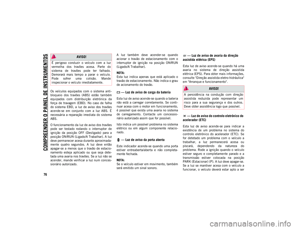 JEEP WRANGLER UNLIMITED 2021 Manual de Uso e Manutenção (in Portuguese) COMPREENDER O PAINEL DE INSTRUMENTOS
76
Os veículos equipados com o sistema anti-
bloqueio dos travões (ABS) estão também
equipados com distribuição eletrónica da
força de tra JEEP WRANGLER UNLIMITED 2021 Manual de Uso e Manutenção (in Portuguese) COMPREENDER O PAINEL DE INSTRUMENTOS
76
Os veículos equipados com o sistema anti-
bloqueio dos travões (ABS) estão também
equipados com distribuição eletrónica da
força de tra
