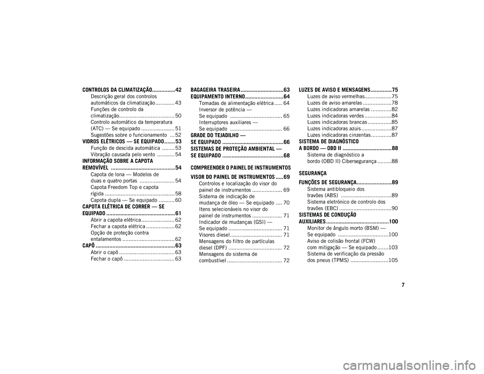 JEEP WRANGLER UNLIMITED 2021  Manual de Uso e Manutenção (in Portuguese) 7
CONTROLOS DA CLIMATIZAÇÃO............... 42
Descrição geral dos controlos 
automáticos da climatização ............ 43 Funções de controlo da 
climatização................................